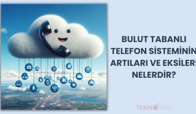 Bulut Tabanlı Telefon Sisteminin Artıları ve Eksileri Nelerdir?