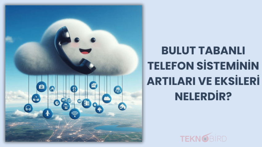 Bulut Tabanlı Telefon Sisteminin Artıları ve Eksileri Nelerdir?