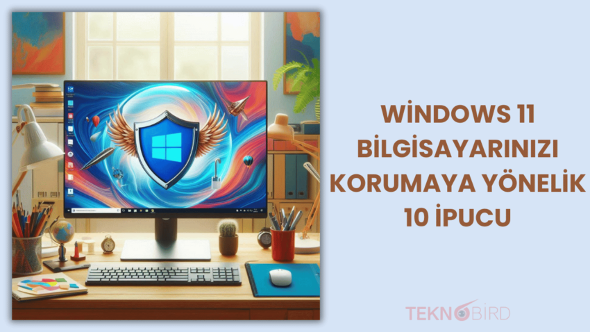 Windows 11 Bilgisayarınızı Korumaya Yönelik 10 İpucu