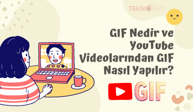 GIF Nedir ve YouTube Videolarından GIF Nasıl Yapılır?
