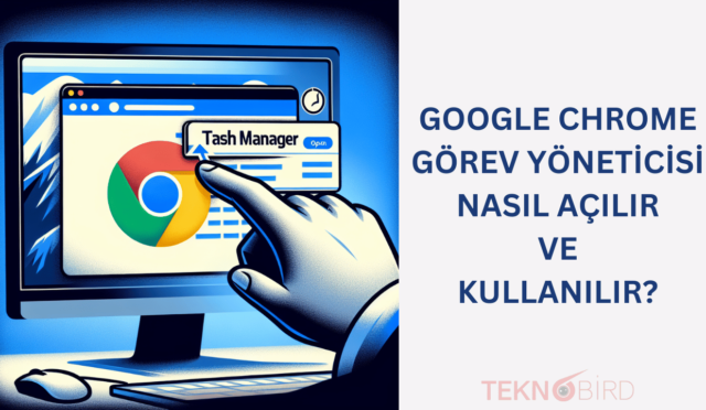 Google Chrome Görev Yöneticisi Nasıl Açılır ve Kullanılır?