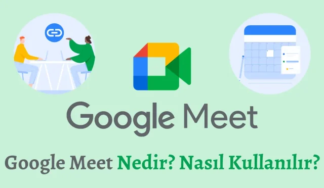 Google Meet Nedir? Nasıl Kullanılır?