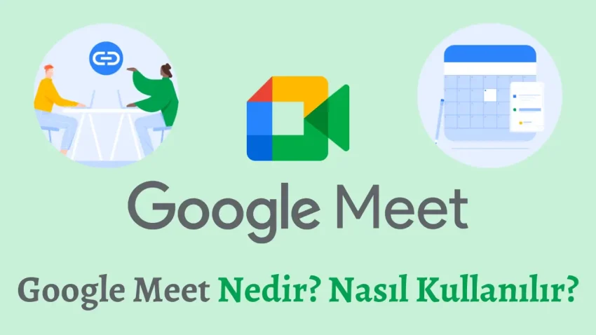 Google Meet Nedir? Nasıl Kullanılır?
