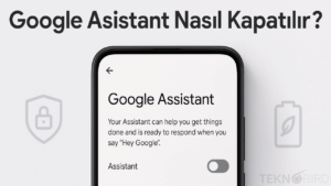 Google Sesli Asistan Kapatma Rehberi (Güncel Yöntem)