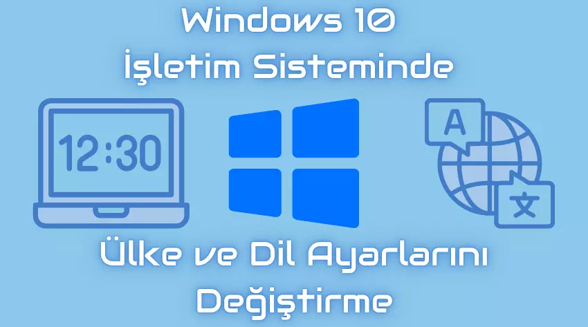Windows 10’da Ülke ve Dil Ayarları nasıl değiştirilir?