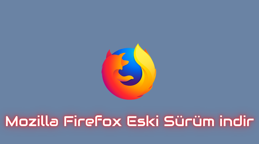 Mozilla Firefox Eski Sürüm indir