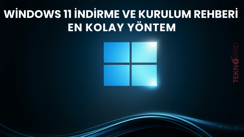 Windows 11 İndirme ve Kurulum Rehberi – En Kolay Yöntem