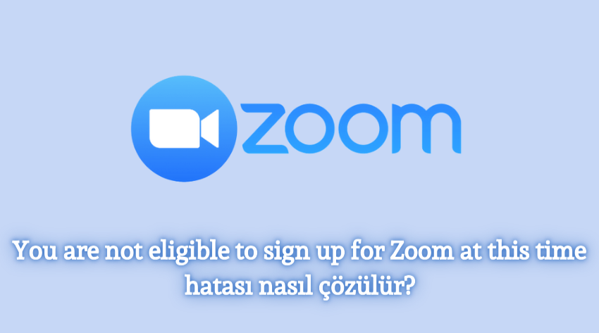 “You are not eligible to sign up for Zoom at this time” Hatası Çözümü