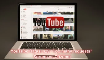 YouTube Hatası 429 “Too many requests” Sorunu ve Çözümü