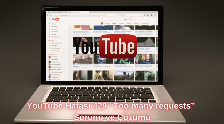 YouTube Hatası 429 “Too many requests” Sorunu ve Çözümü