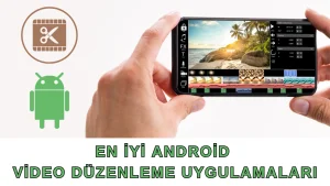 En İyi Android Video Düzenleme Programları ve Uygulamaları