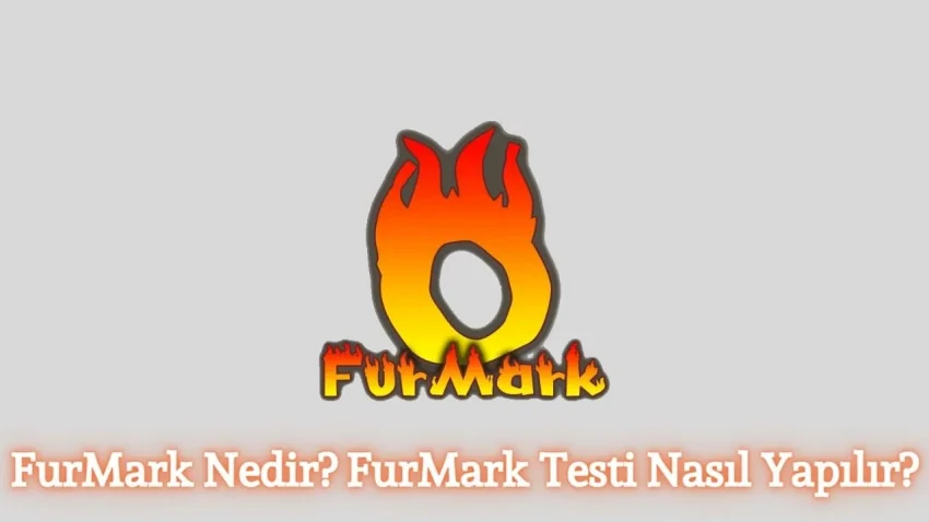 FurMark Nedir? FurMark Testi Nasıl Yapılır?