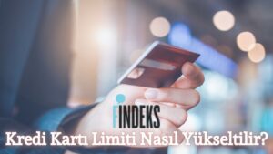 Kredi Kartı Limiti Nasıl Yükseltilir?