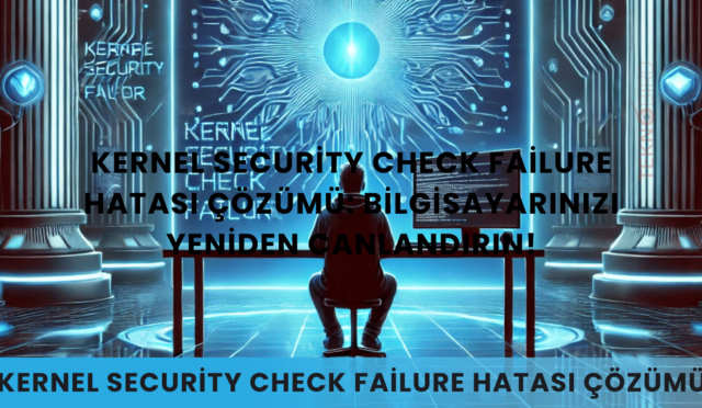 Kernel Security Check Failure Hatası Çözümü: Bilgisayarınızı Yeniden Canlandırın!