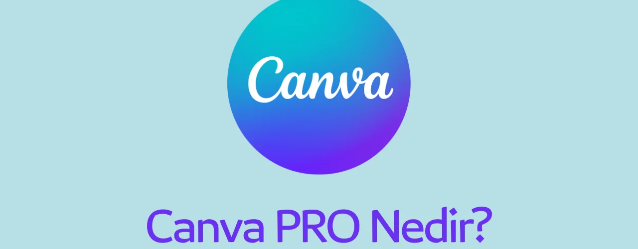 Canva PRO Nedir? Ücretsiz Nasıl Kullanılır?