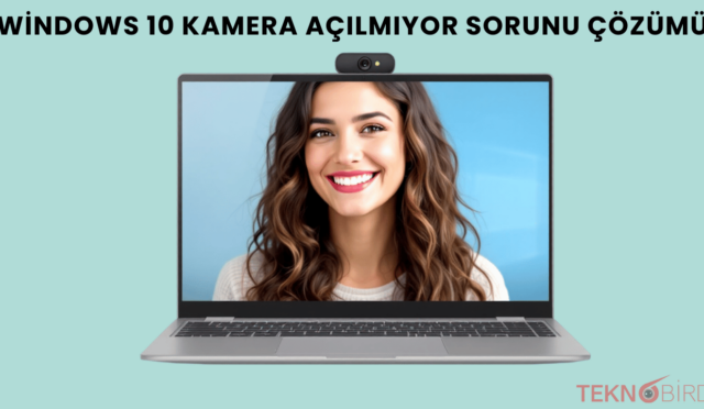 Windows 10 Kamera Açılmıyor Sorunu ve Çözüm Yolları