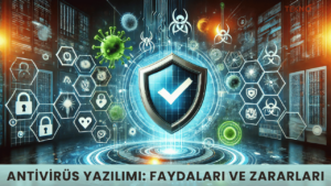 Antivirüs Yazılımı: Faydaları ve Zararları