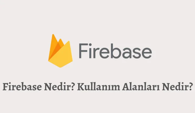 Firebase Nedir? Kullanım Alanları Nedir?