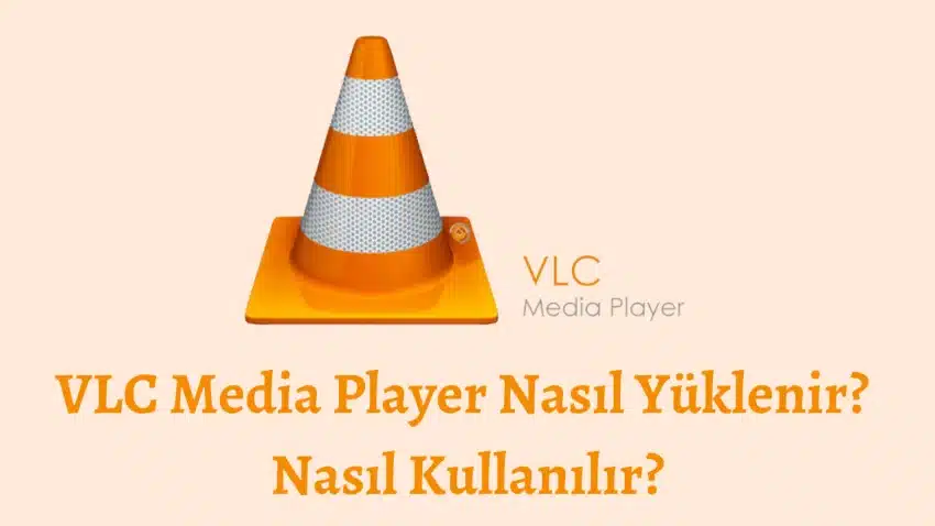 VLC Media Player Nasıl Yüklenir? Nasıl Kullanılır?