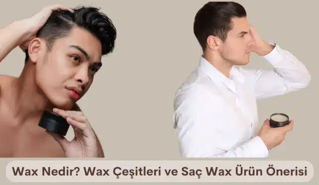 Wax Nedir? Wax Çeşitleri ve Wax Ürün Önerisi 2024