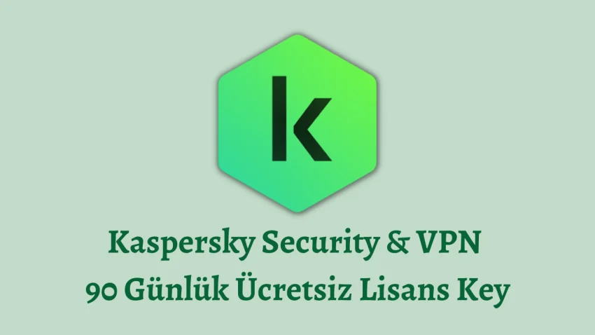 Kaspersky Security & VPN – 3 Aylık Ücretsiz Lisans Key 2023