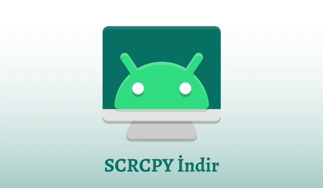 Scrcpy İndir – Android Cihazlarınızı Bilgisayarınız Üzerinden Yönetin