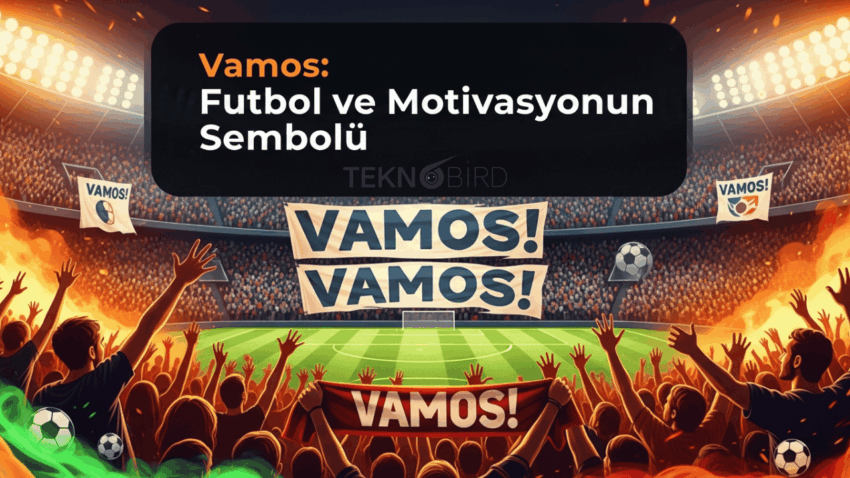Vamos Nedir? Anlamı, Futbol Kültürü ve Motivasyonel Gücü