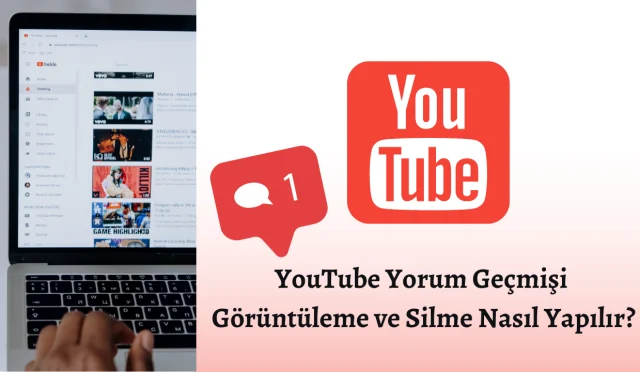 YouTube Yorum Geçmişi Görüntüleme ve Silme İşlemi Nasıl Yapılır?