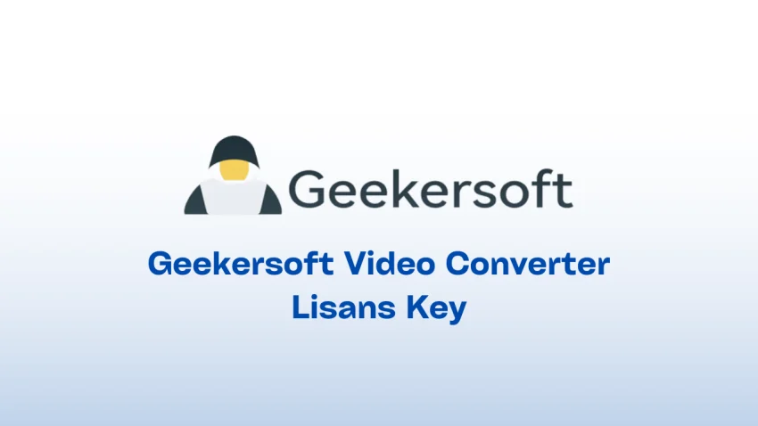 Geekersoft Video Converter – 1 Yıllık Ücretsiz Lisans Key
