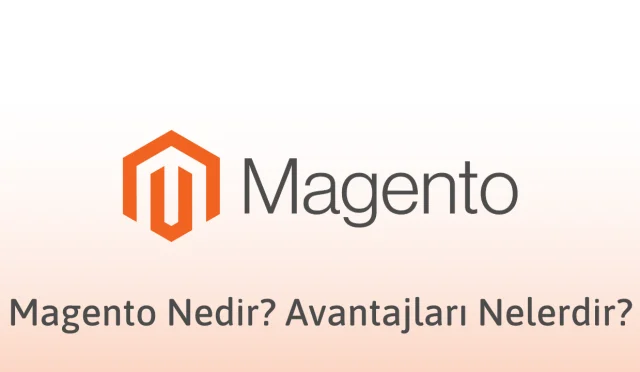 Magento Nedir? Avantajları Nelerdir?