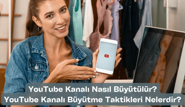 YouTube Kanalı Nasıl Büyütülür? YouTube Kanalı Büyütme Taktikleri Nelerdir?