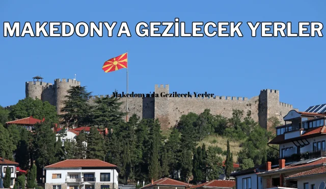 Makedonya’da Gezilecek Yerler