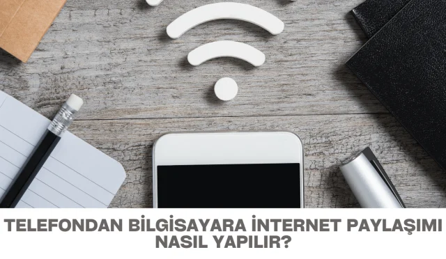 Telefondan Bilgisayara İnternet Paylaşımı Nasıl Yapılır?