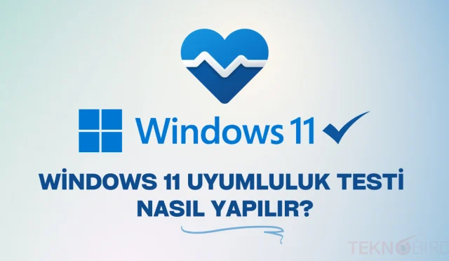 Windows 11 Uyumluluk Testi Nasıl Yapılır?
