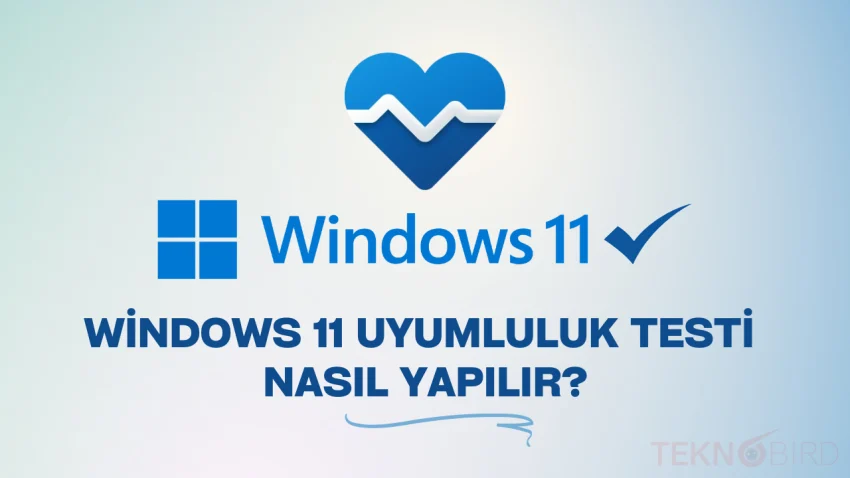 Windows 11 Uyumluluk Testi Nasıl Yapılır?