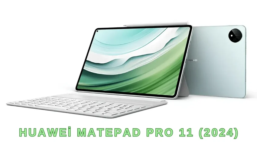 Huawei, MatePad Pro 11 2024 Tabletini Piyasaya Sürdü