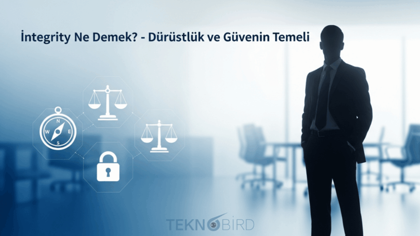 İntegrity Nedir? İş Hayatından Günlük Yaşama Güvenin Temel Taşı