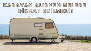 Karavan Alırken Nelere Dikkat Edilmeli?