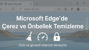 Microsoft Edge Tarayıcı Önbellek ve Çerez Temizleme