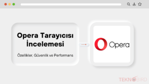 Opera Tarayıcısı İncelemesi: Özellikler, Güvenlik ve Performans