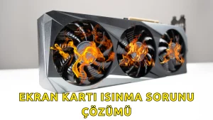 Ekran Kartı Isınma Sorunu Çözümü | 2025