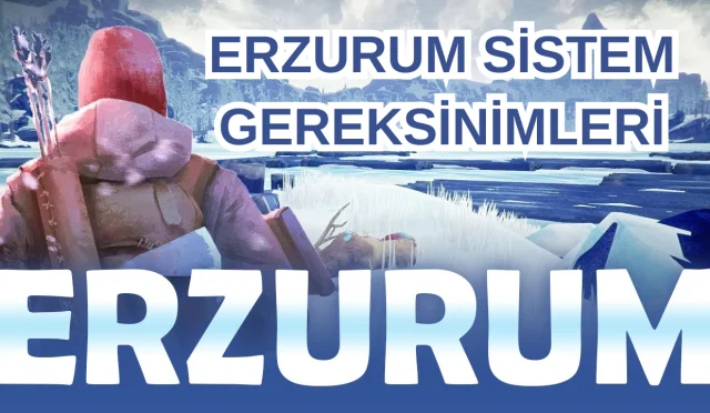 Erzurum Sistem Gereksinimleri Nedir?