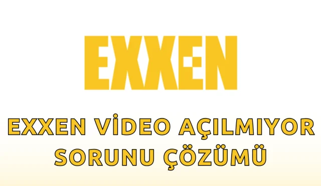 Exxen Video Açılmıyor Sorunu Çözümü