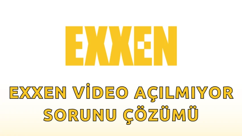Exxen Video Açılmıyor Sorunu Çözümü
