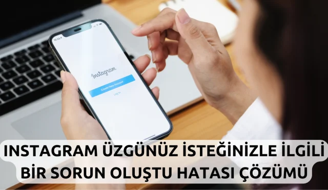 İnstagram Üzgünüz İsteğinizle İlgili Bir Sorun Oluştu Çözümü