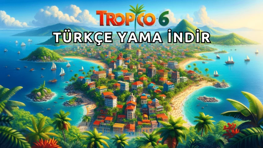 Tropico 6 Türkçe Yama İndir
