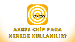 Axess Chip Para Nerede Kullanılır 2025