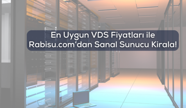 En Uygun VDS Fiyatları ile Rabisu.com’dan Sanal Sunucu Kirala!