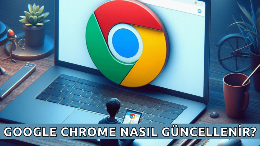 Google Chrome Nasıl Güncellenir?