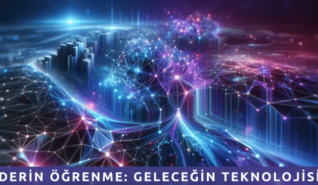 Derin Öğrenme: Geleceğin Teknolojisi